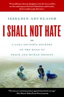 No odiaré - El viaje de un médico de Gaza por el camino de la paz y la dignidad humana - I Shall Not Hate - A Gaza Doctor's Journey on the Road to Peace and Human Dignity