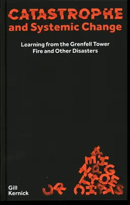 Catástrofe y cambio sistémico: Aprender del incendio de la torre Grenfell y otras catástrofes - Catastrophe and Systemic Change: Learning from the Grenfell Tower Fire and Other Disasters