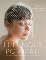 El retrato luminoso: Capture la belleza de la luz natural para obtener fotografías brillantes y favorecedoras - The Luminous Portrait: Capture the Beauty of Natural Light for Glowing, Flattering Photographs