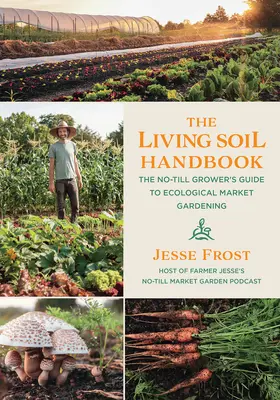 El Manual del Suelo Vivo: La guía del agricultor sin labranza para la horticultura ecológica - The Living Soil Handbook: The No-Till Grower's Guide to Ecological Market Gardening