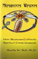 La sabiduría de los hongos: El cultivo de la conciencia espiritual - Mushroom Wisdom: Cultivating Spiritual Consciousness