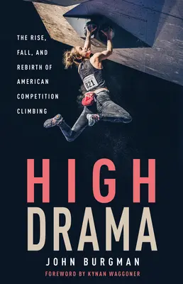 High Drama: Auge, caída y renacimiento del alpinismo de competición estadounidense - High Drama: The Rise, Fall, and Rebirth of American Competition Climbing