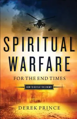 Guerra Espiritual para el Fin de los Tiempos: Cómo Derrotar al Enemigo - Spiritual Warfare for the End Times: How to Defeat the Enemy