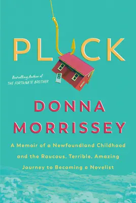 Pluck: Memorias de una infancia en Terranova y el estridente, terrible y asombroso viaje hasta convertirse en novelista - Pluck: A Memoir of a Newfoundland Childhood and the Raucous, Terrible, Amazing Journey to Becoming a Novelist