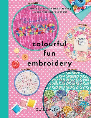 Bordados coloridos y divertidos: 24 proyectos modernos que aportarán alegría y felicidad a su vida - Colourful Fun Embroidery: Featuring 24 Modern Projects to Bring Joy and Happiness to Your Life!