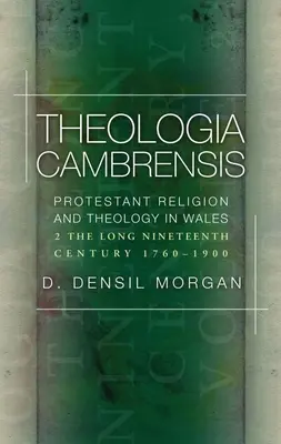 Theologia Cambrensis: Religión y teología protestantes en Gales, Volumen 2: El largo siglo XIX, 1760-1900 - Theologia Cambrensis: Protestant Religion and Theology in Wales, Volume 2: The Long Nineteenth Century, 1760-1900