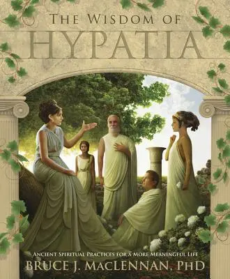 La sabiduría de Hypatia: Antiguas prácticas espirituales para una vida con más sentido - The Wisdom of Hypatia: Ancient Spiritual Practices for a More Meaningful Life