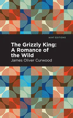 El rey de los osos pardos: Un romance salvaje - The Grizzly King: A Romance of the Wild