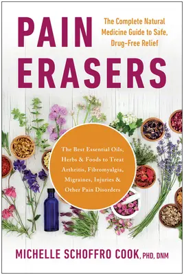 Pain Erasers: La guía completa de medicina natural para un alivio seguro y sin fármacos - Pain Erasers: The Complete Natural Medicine Guide to Safe, Drug-Free Relief