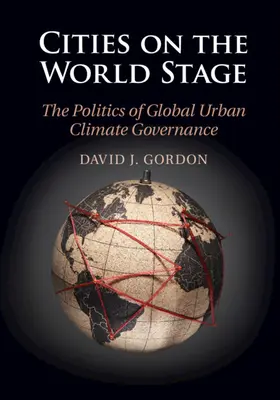 Ciudades en el escenario mundial: La política de la gobernanza mundial del clima urbano - Cities on the World Stage: The Politics of Global Urban Climate Governance