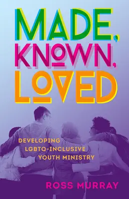 Hecho, conocido, amado: Desarrollando un Ministerio Juvenil LGBTQ-Inclusivo - Made, Known, Loved: Developing LGBTQ-Inclusive Youth Ministry
