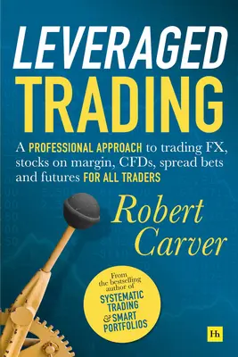 Leveraged Trading: Un enfoque profesional para operar con divisas, acciones al margen, Cfds, Spread Bets y futuros para todos los operadores - Leveraged Trading: A Professional Approach to Trading Fx, Stocks on Margin, Cfds, Spread Bets and Futures for All Traders