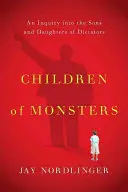 Hijos de monstruos: Una investigación sobre los hijos y las hijas de los dictadores - Children of Monsters: An Inquiry Into the Sons and Daughters of Dictators