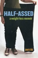 A medias: Memorias sobre la pérdida de peso - Half-Assed: A Weight-Loss Memoir