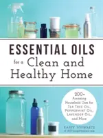 Aceites esenciales para un hogar limpio y saludable: más de 200 usos sorprendentes del aceite del árbol del té, la menta, la lavanda y otros aceites esenciales para el hogar - Essential Oils for a Clean and Healthy Home: 200+ Amazing Household Uses for Tea Tree Oil, Peppermint Oil, Lavender Oil, and More