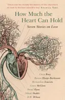 Cuánto puede contener el corazón: Siete historias sobre el amor - How Much the Heart Can Hold: Seven Stories on Love