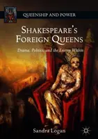 Las reinas extranjeras de Shakespeare: Drama, política y el enemigo interior - Shakespeare's Foreign Queens: Drama, Politics, and the Enemy Within