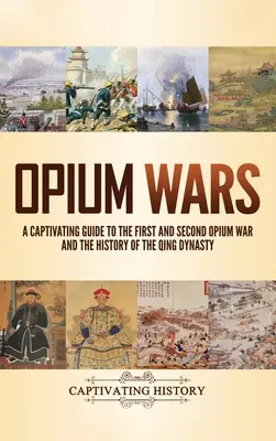 Las Guerras del Opio: Una guía cautivadora sobre la Primera y la Segunda Guerra del Opio y la historia de la dinastía Qing - Opium Wars: A Captivating Guide to the First and Second Opium War and the History of the Qing Dynasty