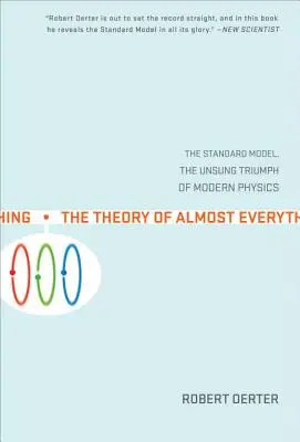 La teoría de casi todo: el modelo estándar, el triunfo olvidado de la física moderna - The Theory of Almost Everything: The Standard Model, the Unsung Triumph of Modern Physics