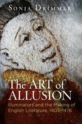 El arte de la alusión: Los iluminadores y la creación de la literatura inglesa, 1403-1476 - The Art of Allusion: Illuminators and the Making of English Literature, 1403-1476