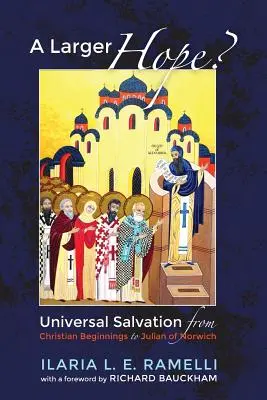 Una esperanza más grande, volumen 1: La salvación universal desde los comienzos del cristianismo hasta Juliana de Norwich - A Larger Hope?, Volume 1: Universal Salvation from Christian Beginnings to Julian of Norwich