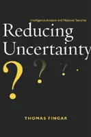 Reducir la incertidumbre: análisis de inteligencia y seguridad nacional - Reducing Uncertainty: Intelligence Analysis and National Security