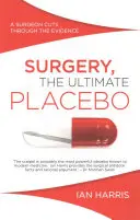 La cirugía, el placebo definitivo: Un cirujano se abre paso entre las pruebas - Surgery, The Ultimate Placebo: A surgeon cuts through the evidence