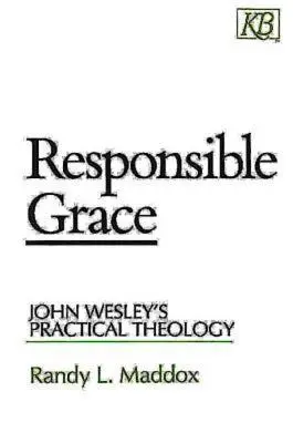 Gracia responsable: La teología práctica de Juan Wesley - Responsible Grace: John Wesley's Practical Theology