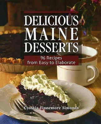 Deliciosos postres de Maine: 108 recetas, de fáciles a elaboradas - Delicious Maine Desserts: 108 Recipes, from Easy to Elaborate