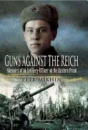 Armas contra el Reich: Memorias de un oficial de artillería en el frente oriental - Guns Against the Reich: Memoirs of an Artillery Officer on the Eastern Front