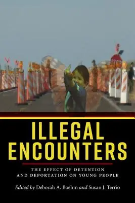 Encuentros ilegales: El efecto de la detención y la deportación en los jóvenes - Illegal Encounters: The Effect of Detention and Deportation on Young People