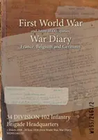 34 DIVISIÓN 102 Cuartel General de la Brigada de Infantería: 1 de marzo de 1918 - 28 de junio de 1918 (Primera Guerra Mundial, Diario de Guerra, WO95/2461/2) - 34 DIVISION 102 Infantry Brigade Headquarters: 1 March 1918 - 28 June 1918 (First World War, War Diary, WO95/2461/2)