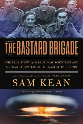 La brigada de los bastardos: La verdadera historia de los científicos y espías renegados que sabotearon la bomba atómica nazi - The Bastard Brigade: The True Story of the Renegade Scientists and Spies Who Sabotaged the Nazi Atomic Bomb