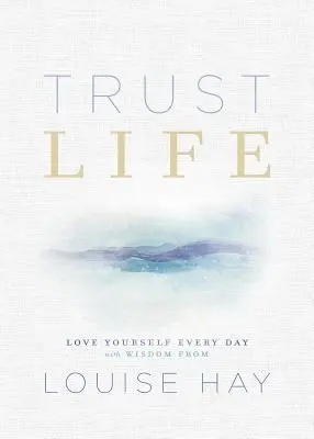 Confía en la vida: Ámate a ti mismo cada día con la sabiduría de Louise Hay - Trust Life: Love Yourself Every Day with Wisdom from Louise Hay