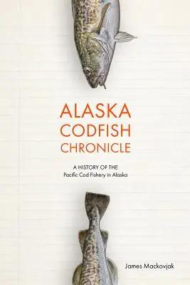 Crónica del bacalao de Alaska: Historia de la pesca del bacalao del Pacífico en Alaska - Alaska Codfish Chronicle: A History of the Pacific Cod Fishery in Alaska