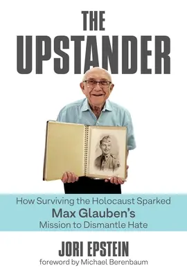 El advenedizo: Cómo sobrevivir al Holocausto desencadenó la misión de Max Glauben de desmantelar el odio - The Upstander: How Surviving the Holocaust Sparked Max Glauben's Mission to Dismantle Hate