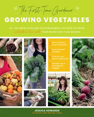 El jardinero novato: Cultivo de hortalizas: Todos los conocimientos y el estímulo que necesita para cultivar -¡y enamorarse! - Su nuevo huerto - The First-Time Gardener: Growing Vegetables: All the Know-How and Encouragement You Need to Grow - And Fall in Love With! - Your Brand New Food Garden