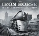 El caballo de hierro: historia y desarrollo de la locomotora de vapor - The Iron Horse: The History and Development of the Steam Locomotive