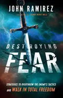 Destruyendo el Miedo: Estrategias para Derrotar las Tácticas del Enemigo y Caminar en Libertad Total - Destroying Fear: Strategies to Overthrow the Enemy's Tactics and Walk in Total Freedom