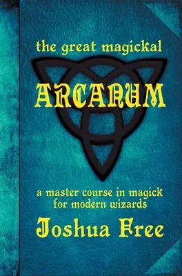 El Gran Arcano Mágico: Un Curso Magistral de Magia para Magos Modernos - The Great Magickal Arcanum: A Master Course in Magick for Modern Wizards