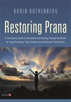 Restaurar el Prana: Guía terapéutica de pranayama y curación a través de la respiración para terapeutas de yoga, profesores de yoga y profesionales de la salud. - Restoring Prana: A Therapeutic Guide to Pranayama and Healing Through the Breath for Yoga Therapists, Yoga Teachers, and Healthcare Pra