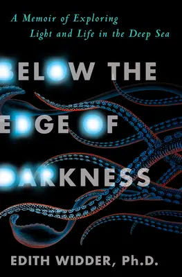 Bajo el borde de la oscuridad: Memorias de la exploración de la luz y la vida en las profundidades marinas - Below the Edge of Darkness: A Memoir of Exploring Light and Life in the Deep Sea