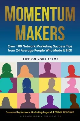 Momentum Makers: Más de 100 Consejos para el Éxito en el Mercadeo en Red de 24 Personas Promedio que ¡Lo Hicieron en Grande! - Momentum Makers: Over 100 Network Marketing Succcess Tips From 24 Average People Who Made It BIG!