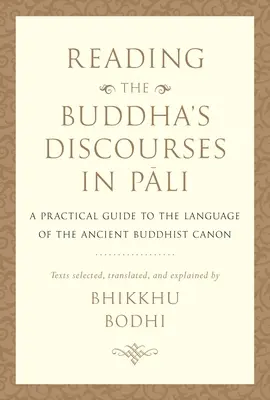 Lectura de los discursos de Buda en pali: Guía práctica de la lengua del antiguo canon budista - Reading the Buddha's Discourses in Pali: A Practical Guide to the Language of the Ancient Buddhist Canon