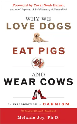 Por qué amamos a los perros, comemos cerdos y vestimos vacas: Una Introducción al Carnismo, Edición 10º Aniversario - Why We Love Dogs, Eat Pigs, and Wear Cows: An Introduction to Carnism, 10th Anniversary Edition