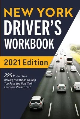 Libro de trabajo del conductor de Nueva York: Más de 320 preguntas de práctica de manejo para ayudarle a aprobar el examen de permiso de aprendiz de Nueva York - New York Driver's Workbook: 320+ Practice Driving Questions to Help You Pass the New York Learner's Permit Test
