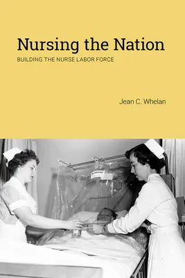 Nursing the Nation: La formación del personal de enfermería - Nursing the Nation: Building the Nurse Labor Force