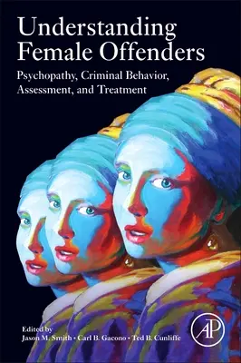 Comprender a las mujeres delincuentes: Psicopatía, conducta delictiva, evaluación y tratamiento - Understanding Female Offenders: Psychopathy, Criminal Behavior, Assessment, and Treatment