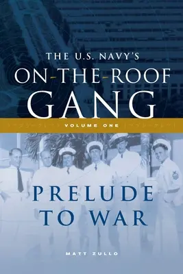 La pandilla de la Marina de los EE.UU. en el tejado: Volumen I - Preludio a la guerra - The US Navy's On-the-Roof Gang: Volume I - Prelude to War