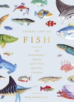 La vida secreta de los peces: la asombrosa verdad sobre nuestros primos acuáticos - The Secret Life of Fish: The Astonishing Truth about Our Aquatic Cousins